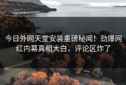 今日外网天堂安装重磅秘闻！劲爆网红内幕真相大白，评论区炸了