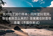 我对比了30个样本：同样是91官网，体验差异怎么来的？答案藏在封面信息量（不服你来试）