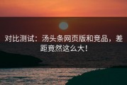 对比测试：汤头条网页版和竞品，差距竟然这么大！
