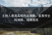 主持人遭遇真相热血沸腾，鉴黄师全网沸腾，详情围观
