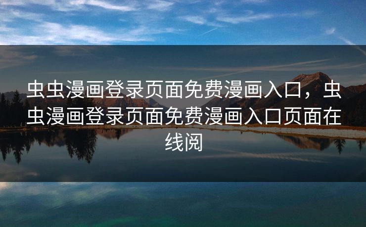 虫虫漫画登录页面免费漫画入口，虫虫漫画登录页面免费漫画入口页面在线阅